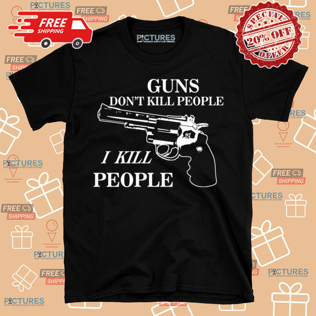 Guns Dont Kill People I Kill People 2024 Shirt