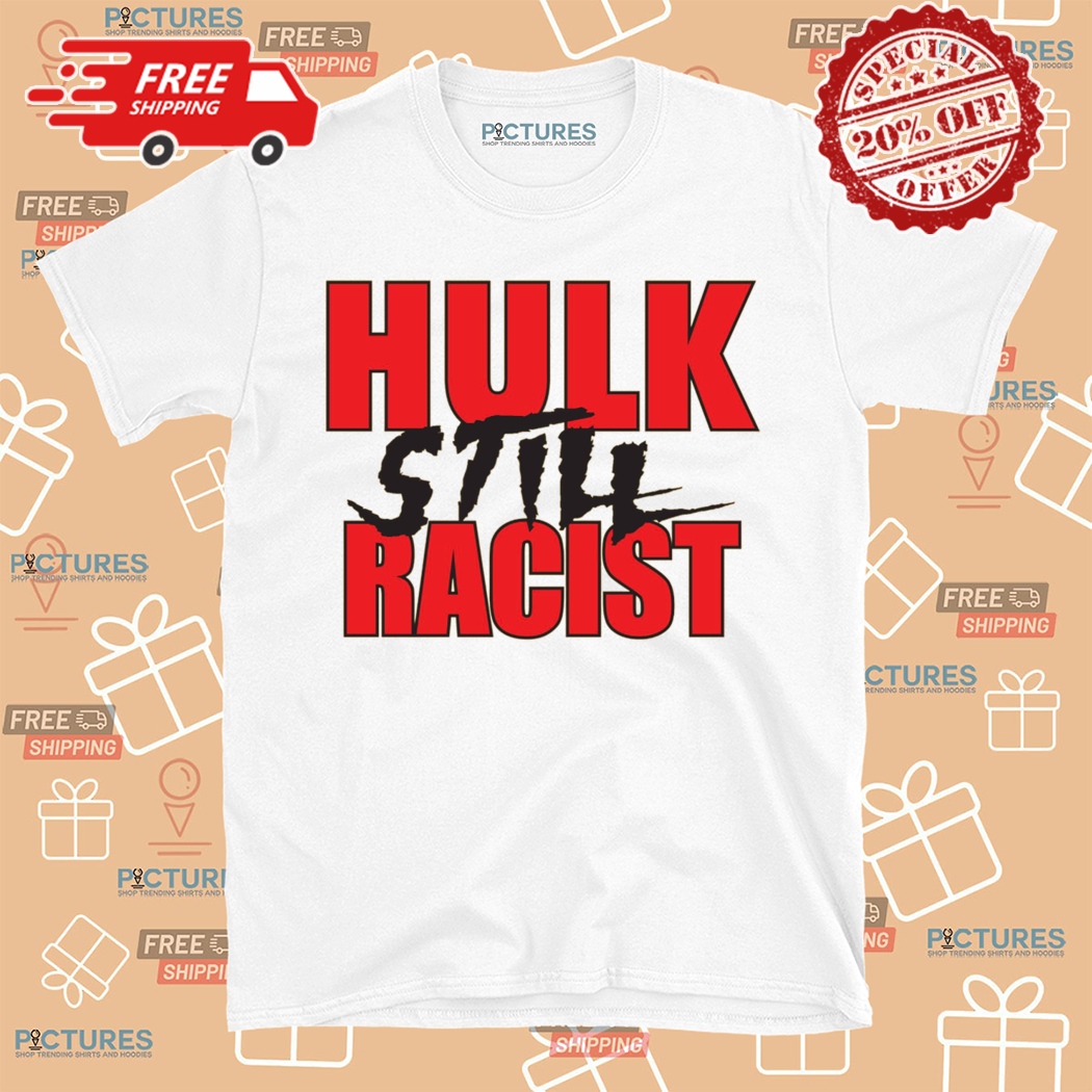 Hulk Hogan Hulk Still Racist Shirt