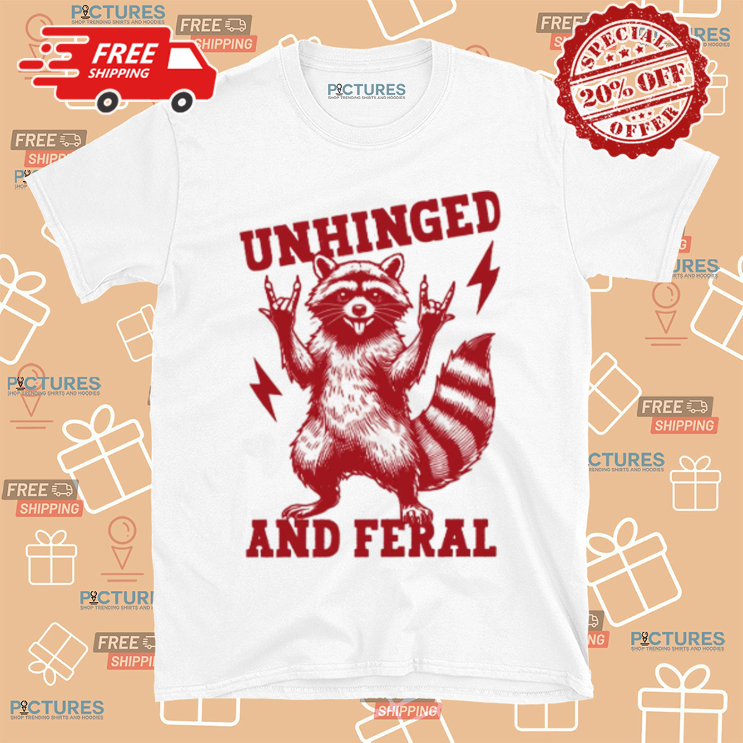 Raccoon Unhinged And Feral Shirt