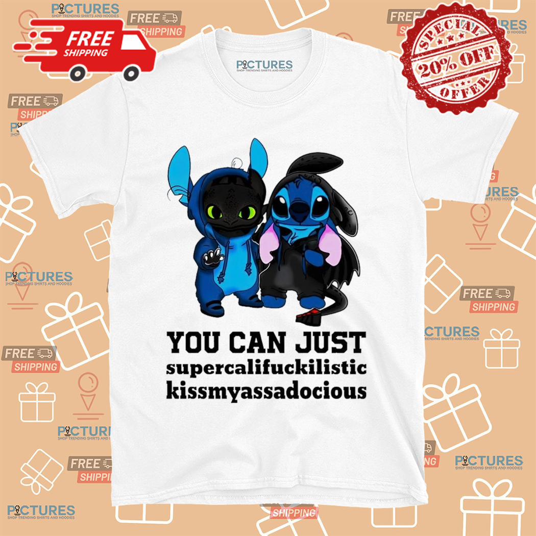 Toothless Stitch You Can Just Supercalifuckilistic Kissmyassadocious Shirt