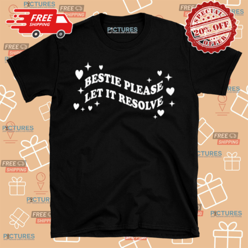 Bestie Please Let Me Resolve Shirt
