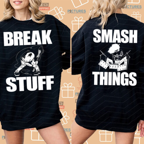Break Stuff Smash Things Shirt