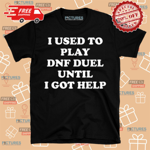 I Used To Play DNF Duel Until I Got Help Shirt