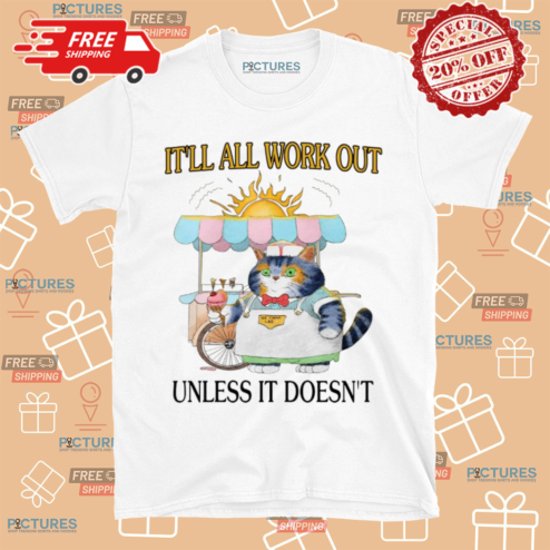 Itll All Work Out Unless It Does Not Shirt