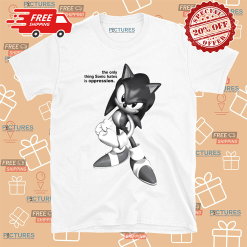 The Only Thing Sonic Hates Is Oppression Shirt