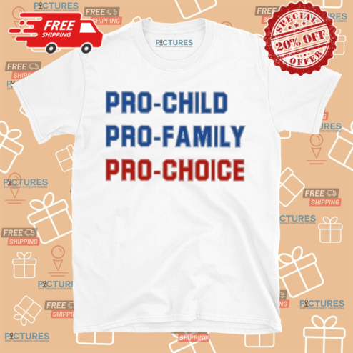 Pro Child Pro Family Pro Choice Shirt