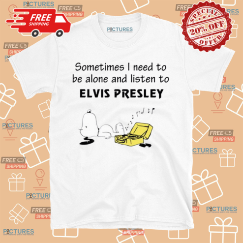 Snoopy Sometimes I Need To Be Alone And Listen To Elvis Presley Shirt