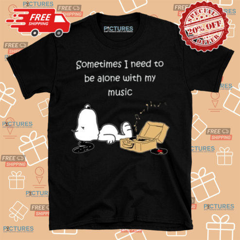 Snoopy Sometimes I Need To Be Alone With My Music Shirt