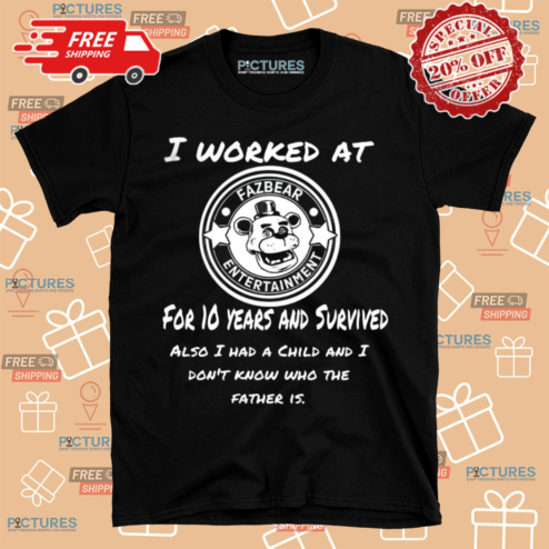 I Worked At Fazbear Entertainment For 10 Years And Survived Shirt