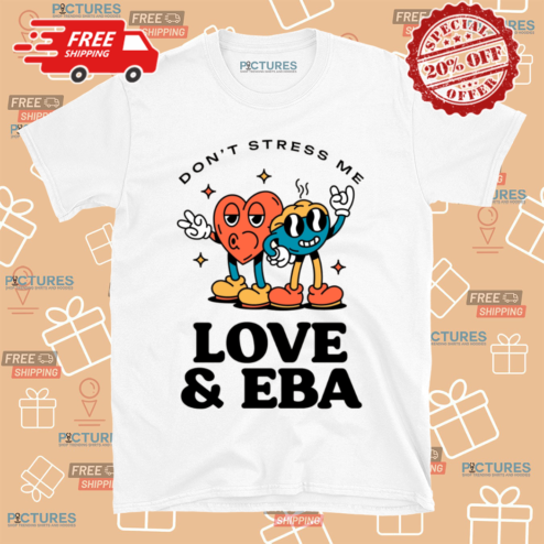 Love And Eba Dont Stress Me Shirt
