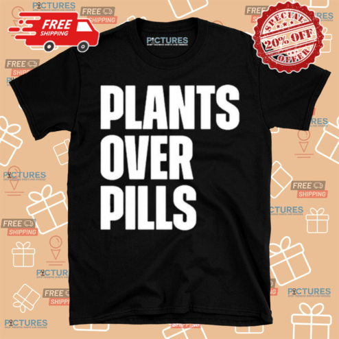 Plants Over Pills Shirt
