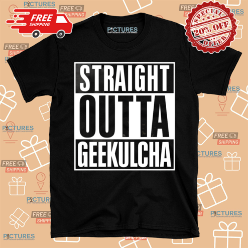 Straight Outta Geekulcha Shirt