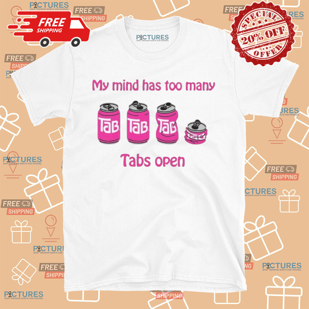 My Mind Has Too Man Tabs Open Shirt