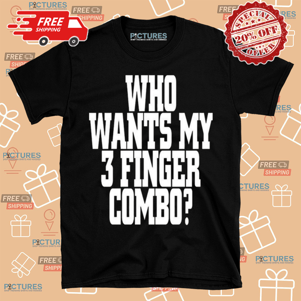 Quoted Who Wants My 3 Finger Combo Shirt