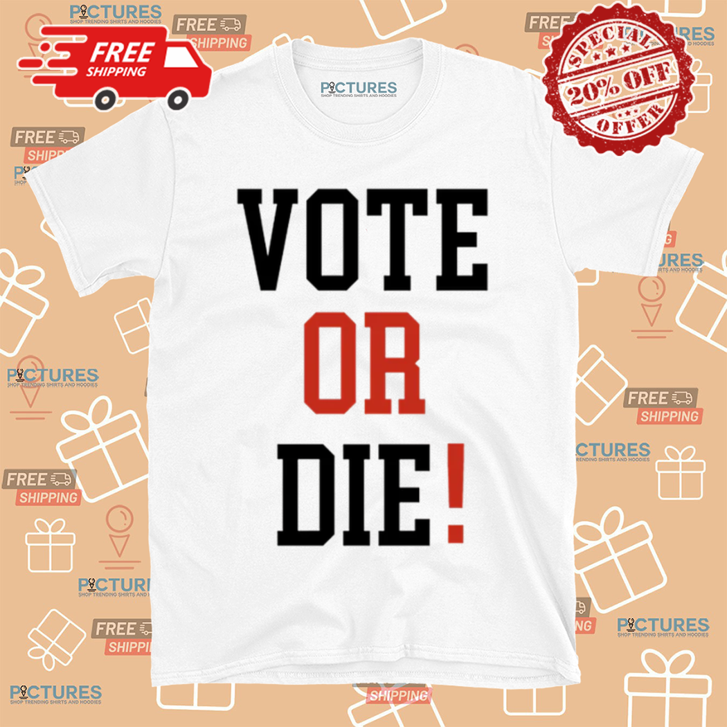 Vote Or Die 2024 Shirt