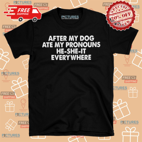 After My Dog Ate My Pronouns He She It Everywhere Shirt