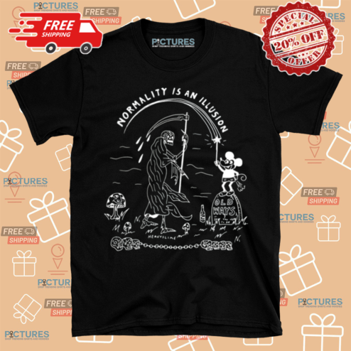 Normality Is An Illusion Old Ways Shirt