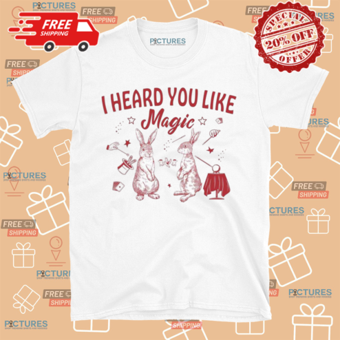 Rabbit I Heard You Like Magic Shirt