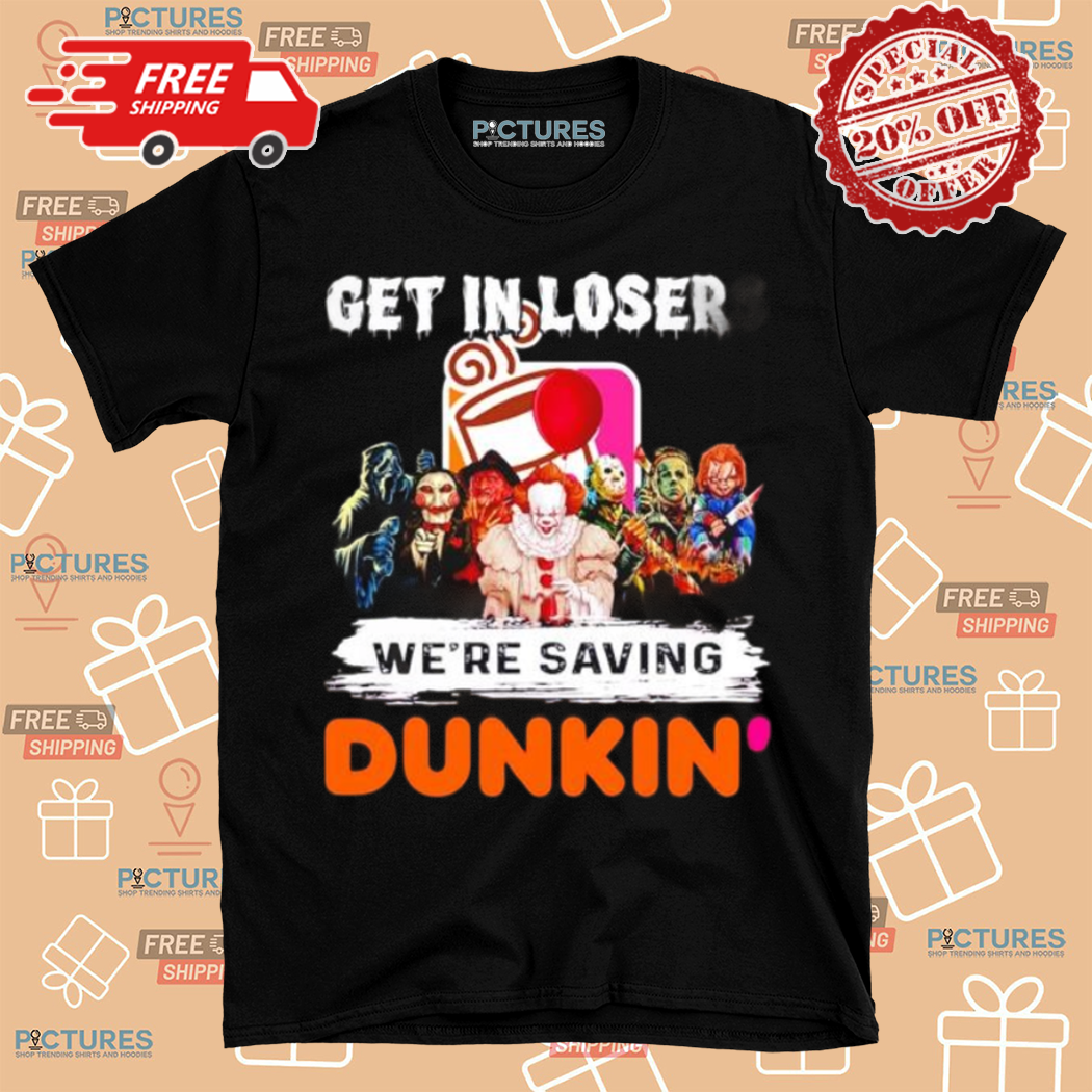 Halloween Horror Movie Characters Get In Losers We Are Saving Dunkin Shirt