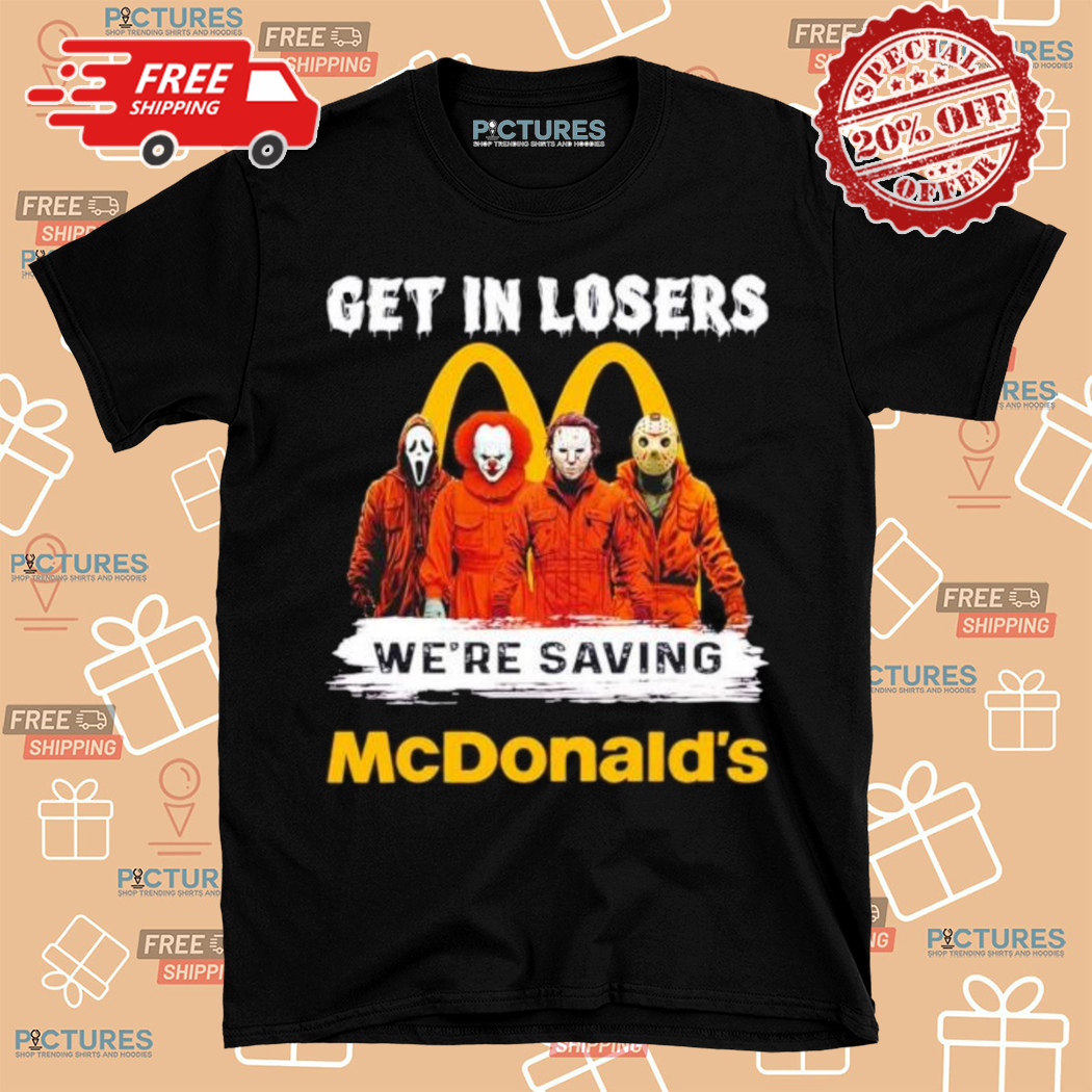 Halloween Horror Movie Characters Get In Losers We Are Saving McDonalds Shirt