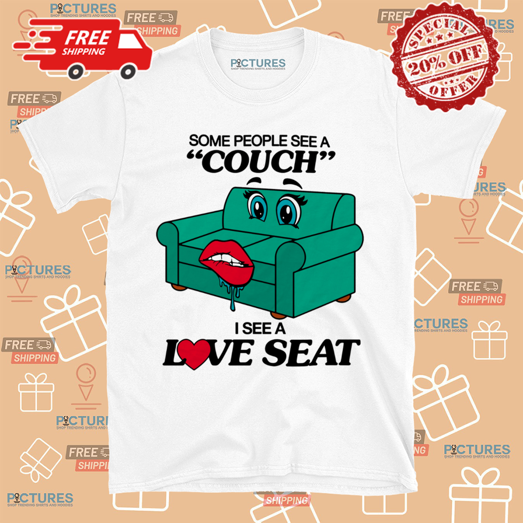 Some People See A Couch I See A Love Seat 2024 Shirt