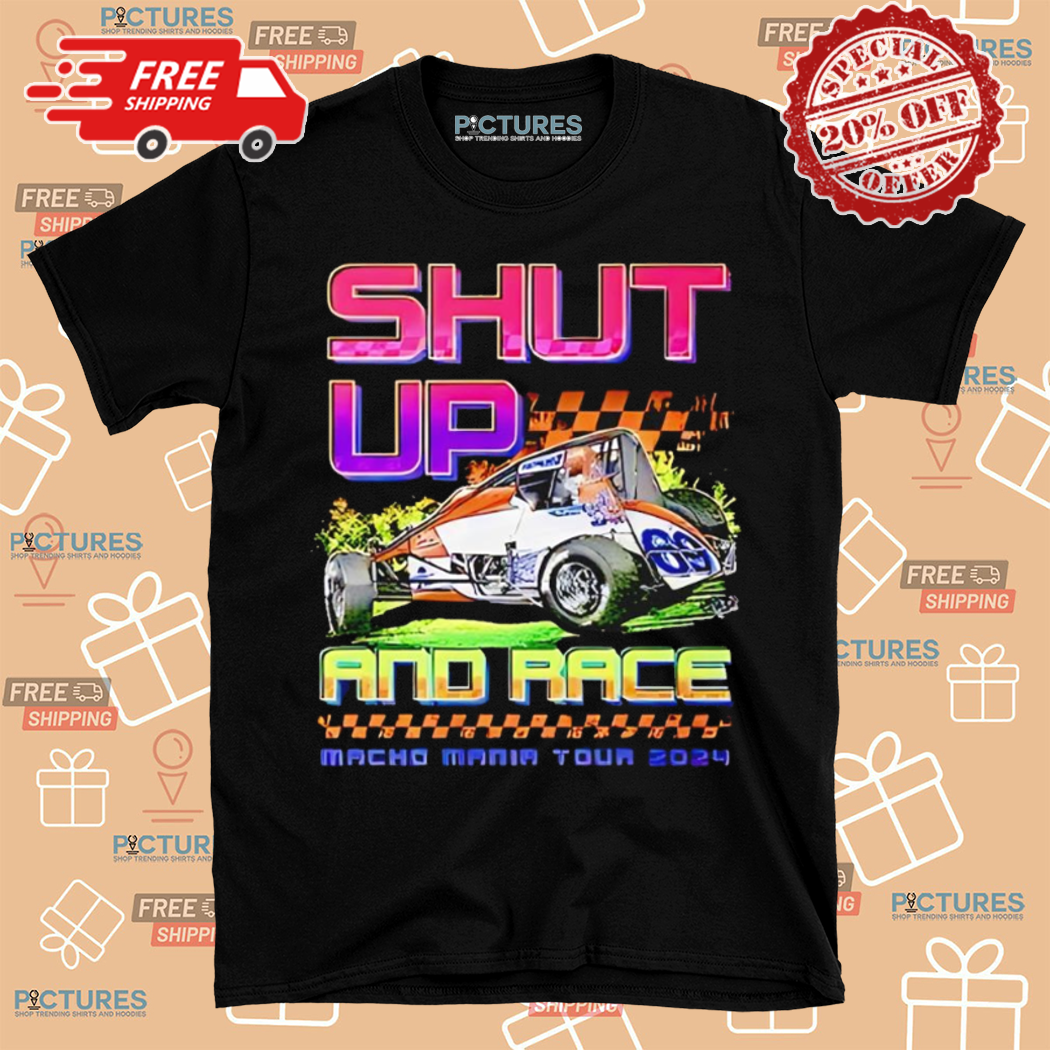 Shut Up And Race Macho Mania Tour 2024 Shirt