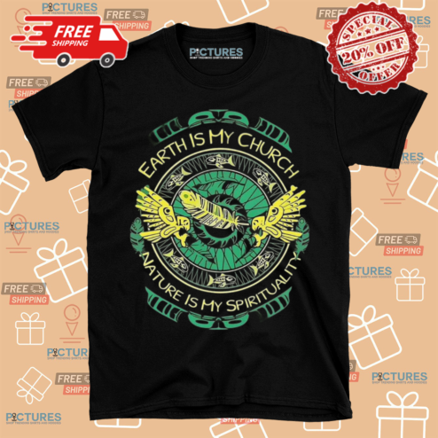 Earth Is My Church Nature Is My Spirituality Shirt