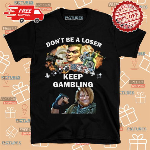 Dont Be A Loser Keep Gambling Shirt