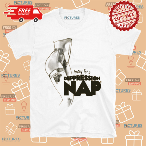 Horny For A Depression Nap Shirt