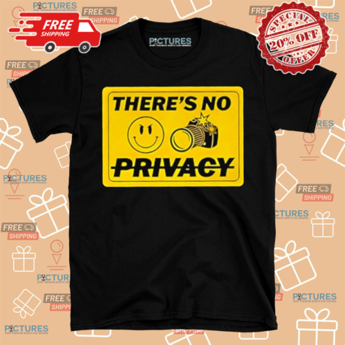 There Is No Privacy Shirt