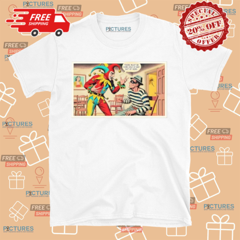 There must be some kind of way out of here Joker Clown shirt