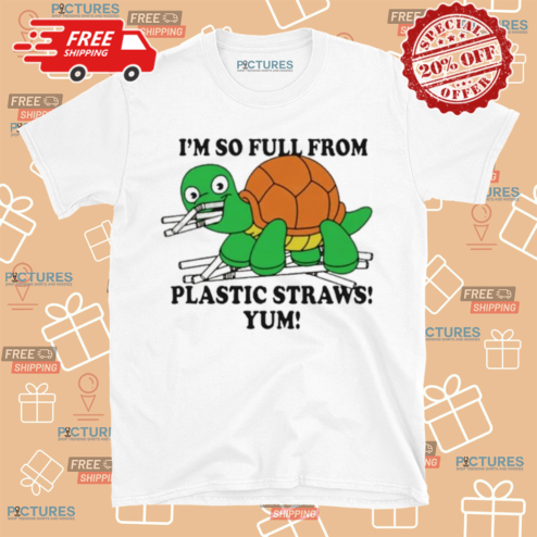 Turtle I Am So Full From Plastic Straws Yum Shirt