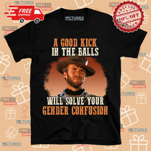 Clint Eastwood A Good Kick In The Balls Will Solve Your Gender Confusion Vintage Shirt