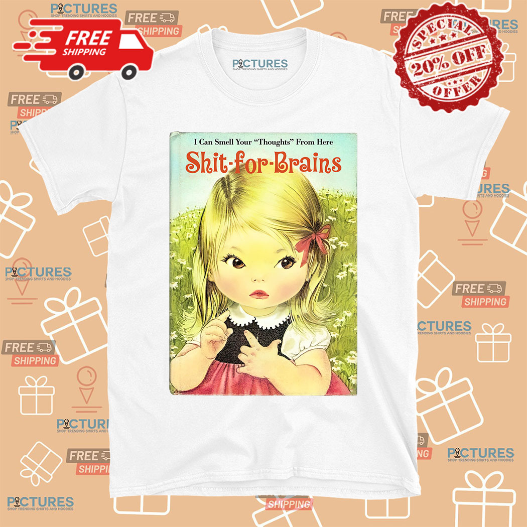 Kid I Can Smell Your Thoughs From Here Shit-for-Brains Shirt