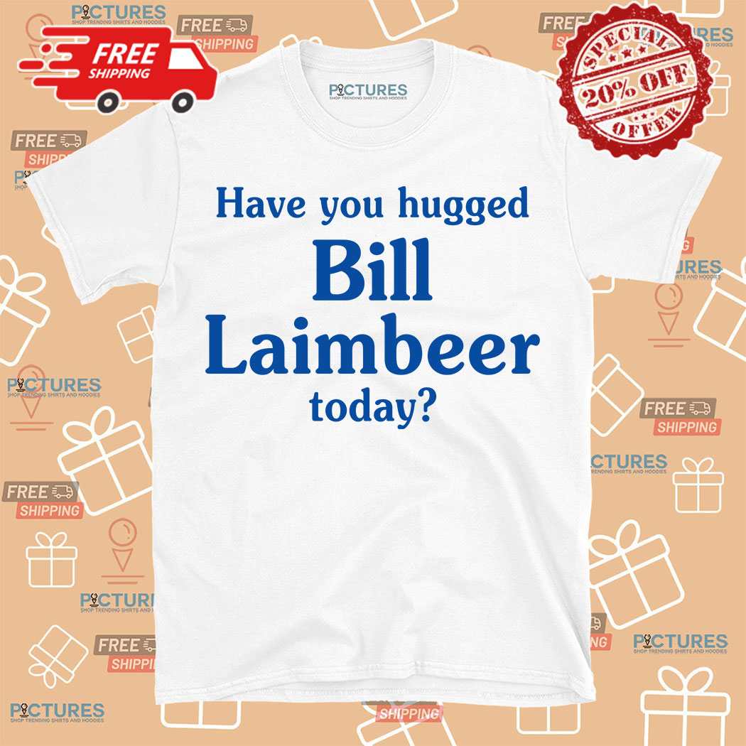 Have you hugged Bill Laimbeer today shirt