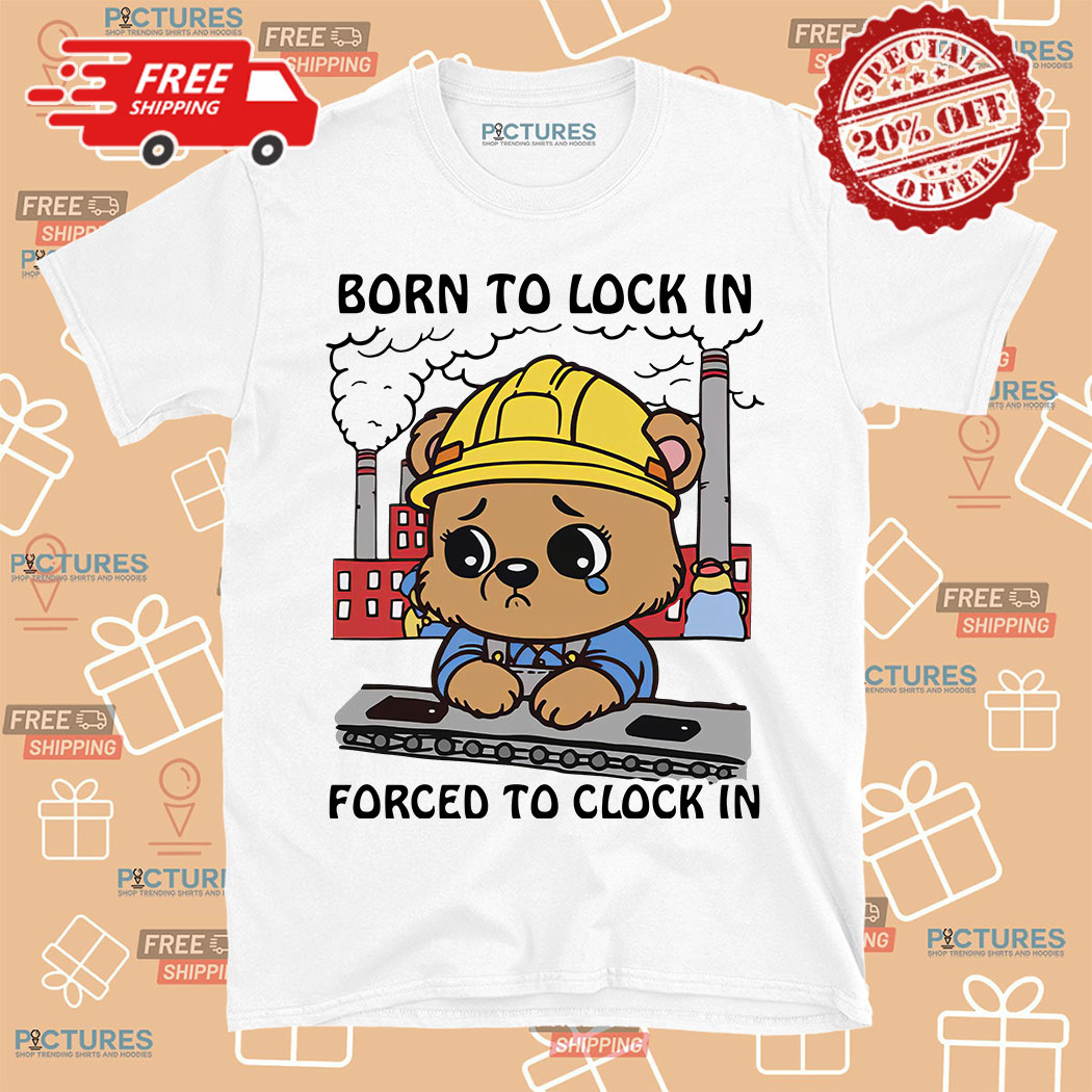 Bear Born To Lock In Forced To Clock In Shirt