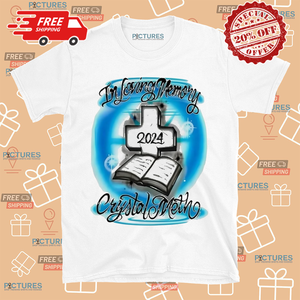 Crystal Meth In Loving Memory 2024 Shirt