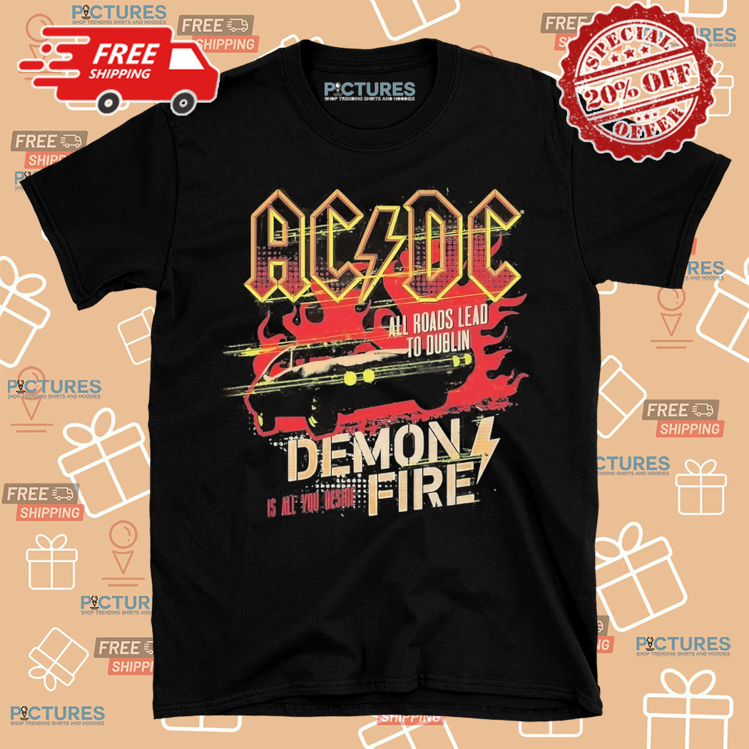 ACDC PWR Up Europe 2024 Tour Stops All Roads Lead To Dublin Demon Fire Is All You Desire Merchandise Shirt