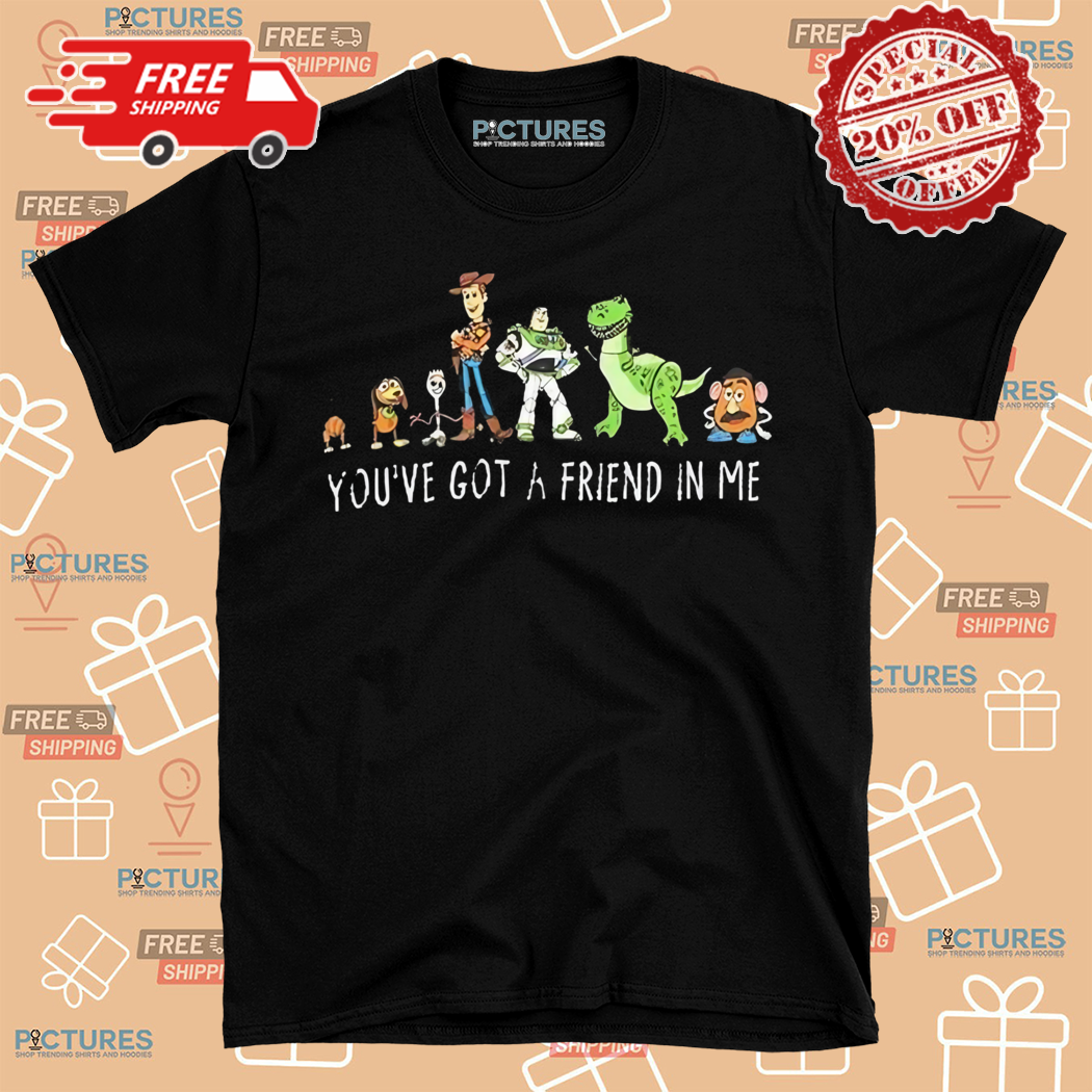 Toy Story Characters You Have Got A Friend In Me Shirt
