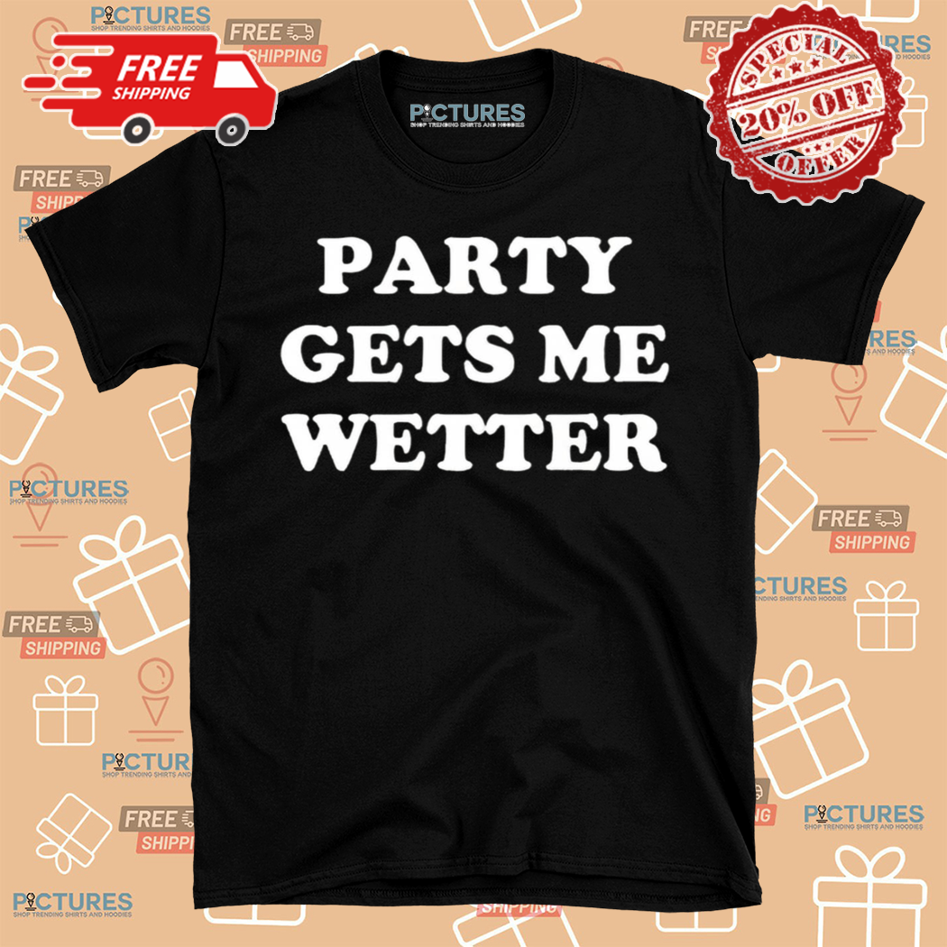 Party Gets Me Wetter 2024 Shirt