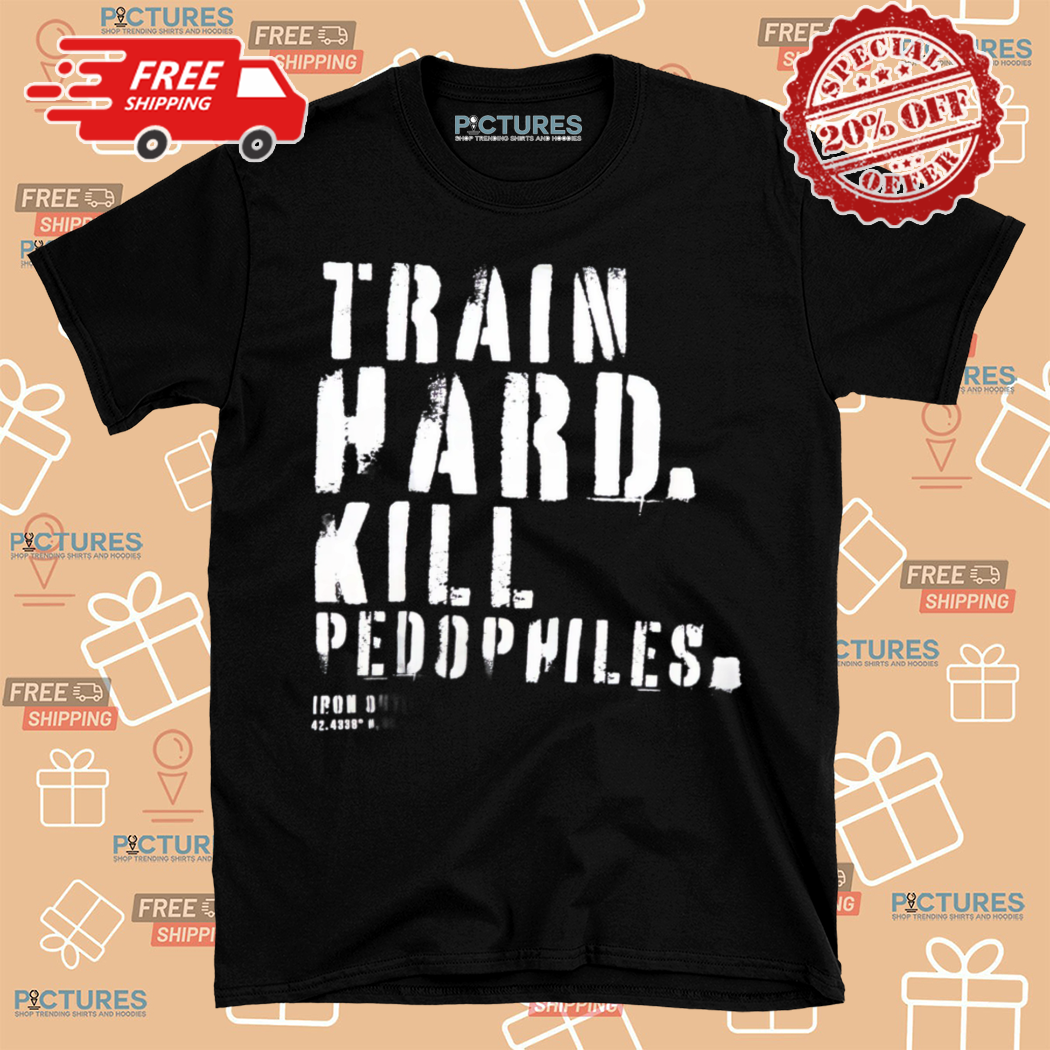 Train Hard Kill Pedophiles Shirt