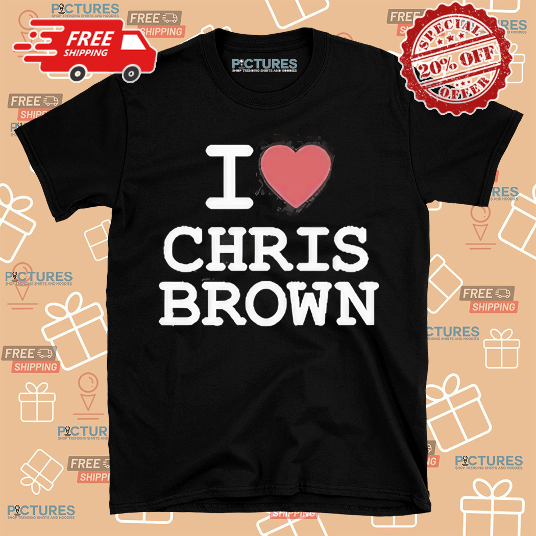 I Love Chris Brown 2024 Shirt