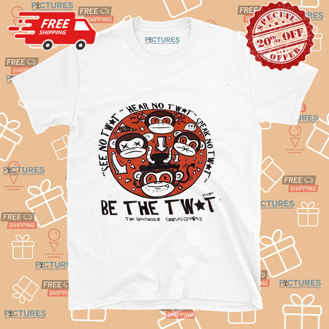 Monkey Be The Twat The Spectacular Charles Crowely Shirt