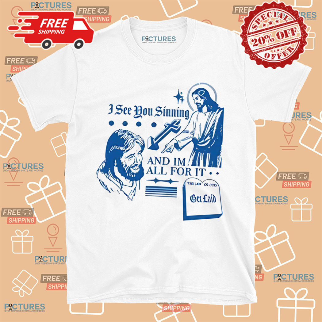 Jesus I See You Sinning And I Am All For It Shirt