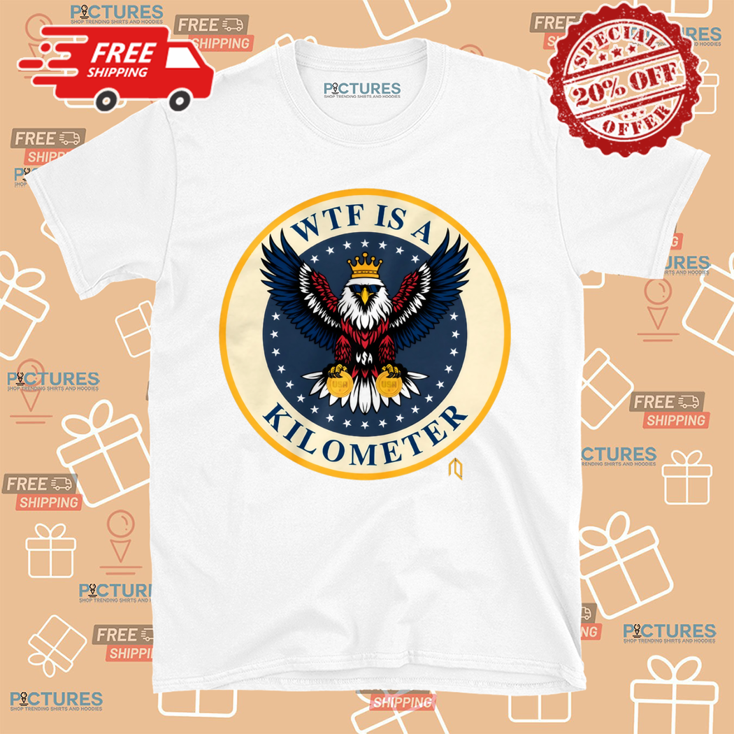 Eagle King WTF Is A Kilometer Shirt