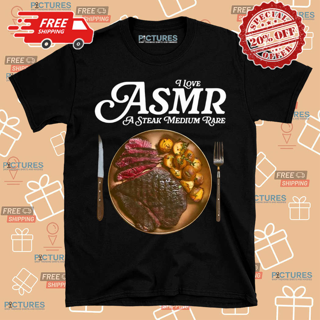 Beef Steak I Love Asmr A Stake Medium Rare Shirt