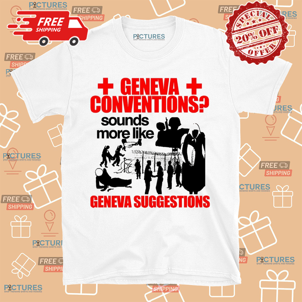 Geneva Conventions Sounds More Like Geneva Suggestions Shirt