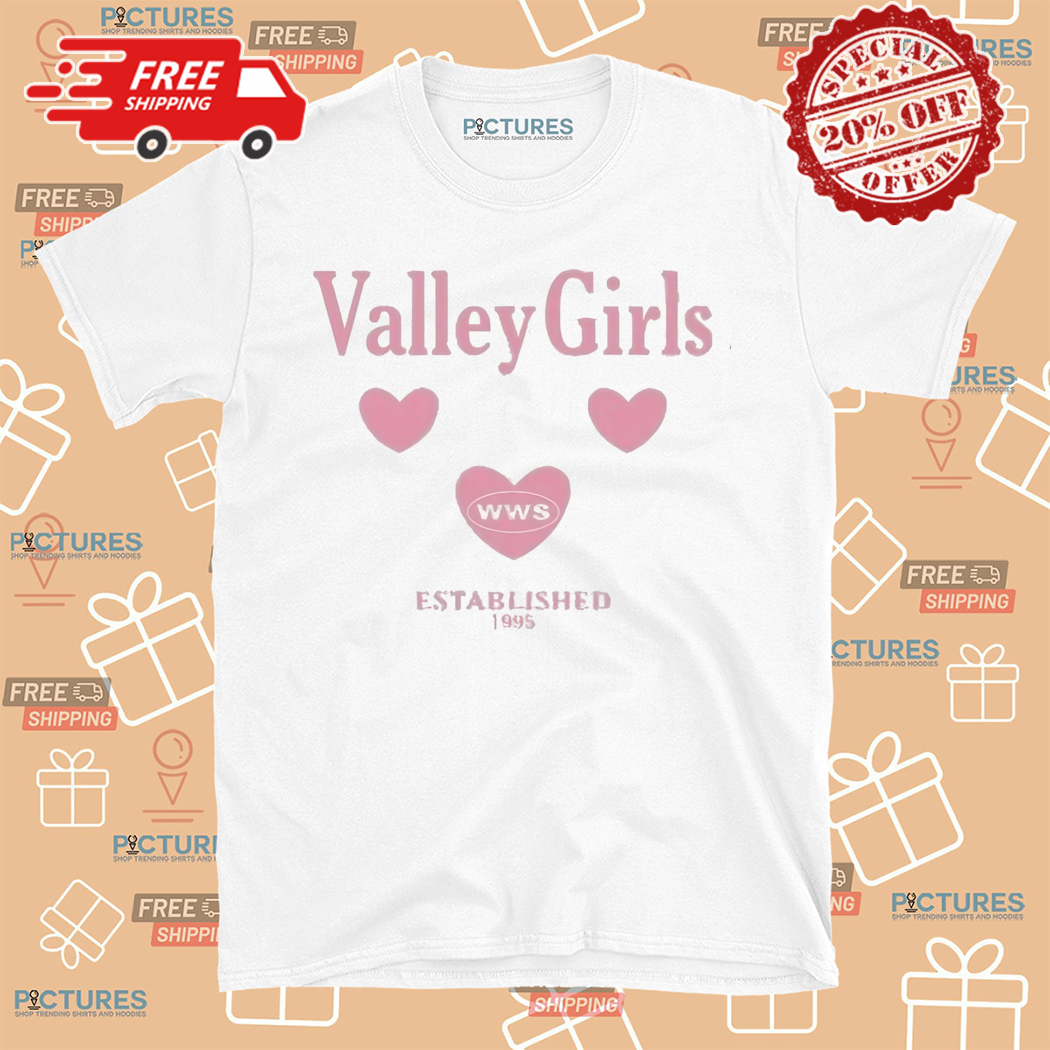 Valley Girls What We Said Wws Est 1995 Shirt