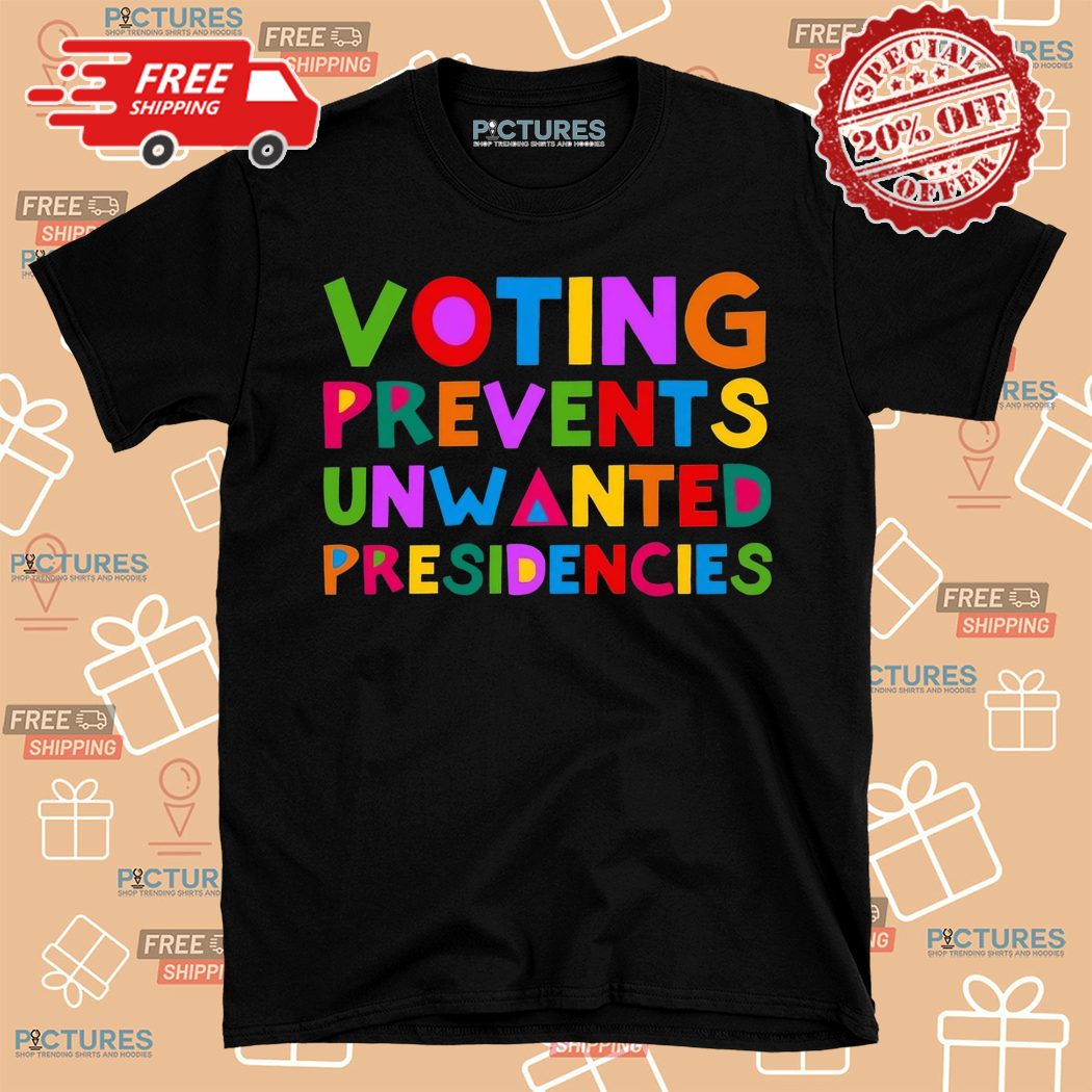 Voting Prevents Unwanted Presidencies Shirt