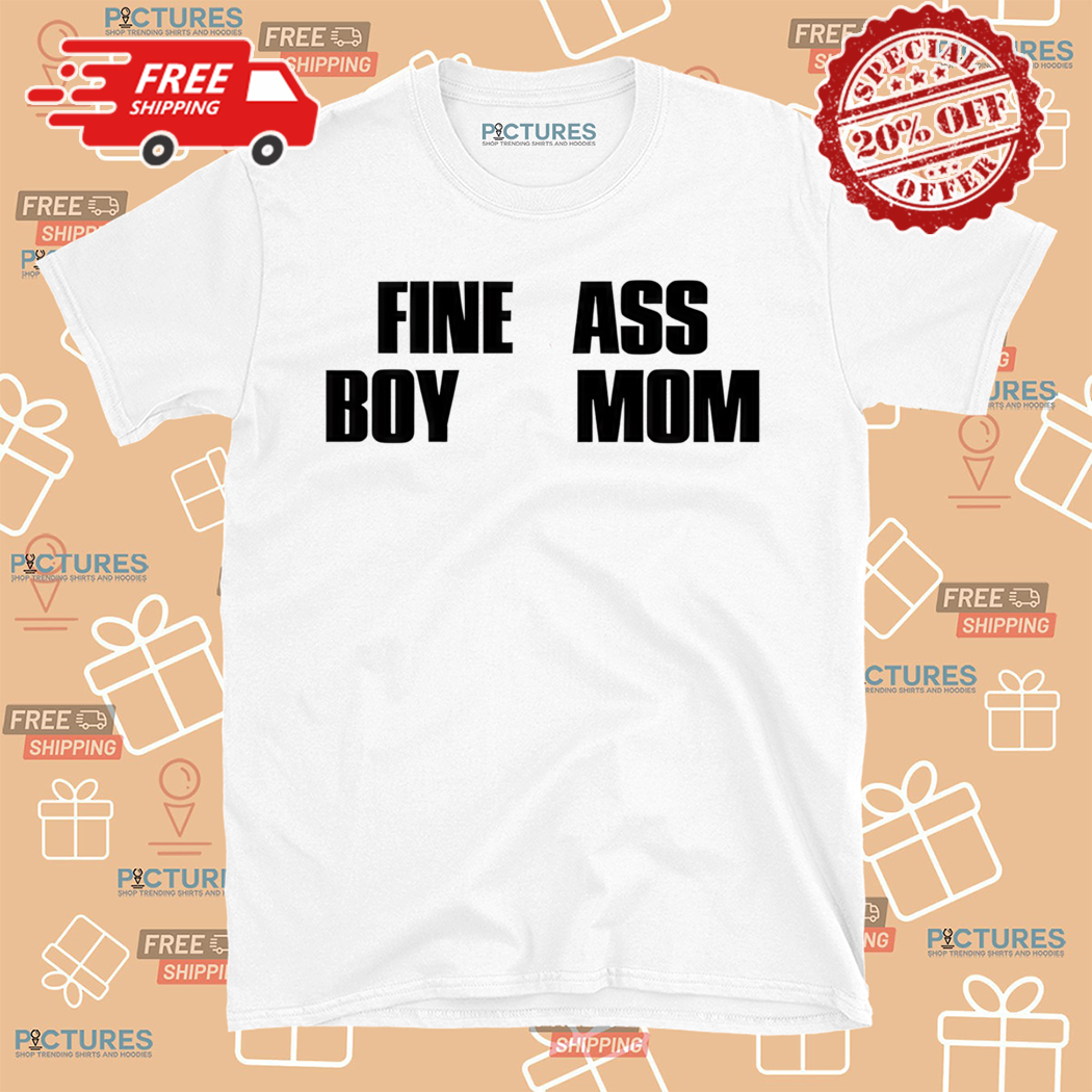 Fine Ass Boy Mom 2024 Shirt